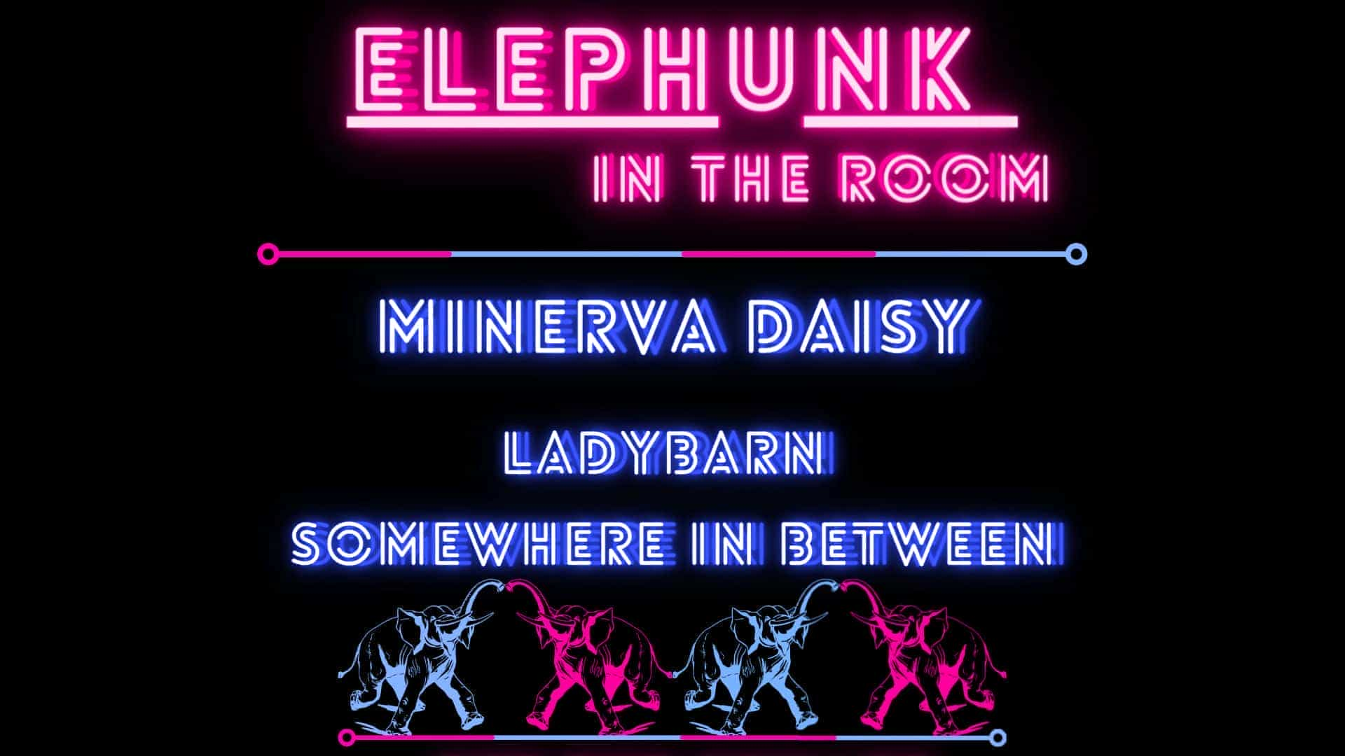 Elephunk in the Room - Minerva Daisy + LadyBarn + Somewhere in Between