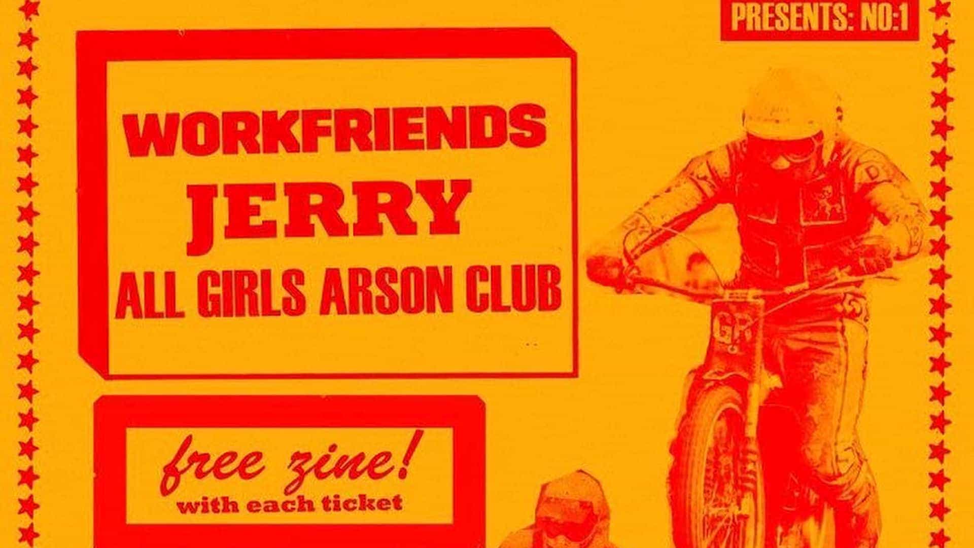 Workfriends + Jerry + All Girls Arson Club