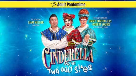 The Adult Pantomime - Cinderella and The Two Ugly S!*@S