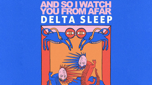 And So I Watch You From Afar + Delta Sleep