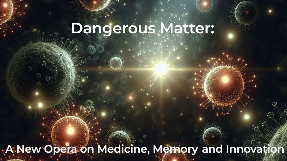 Dangerous Matter - A New Opera on Medicine, Memory and Innovation