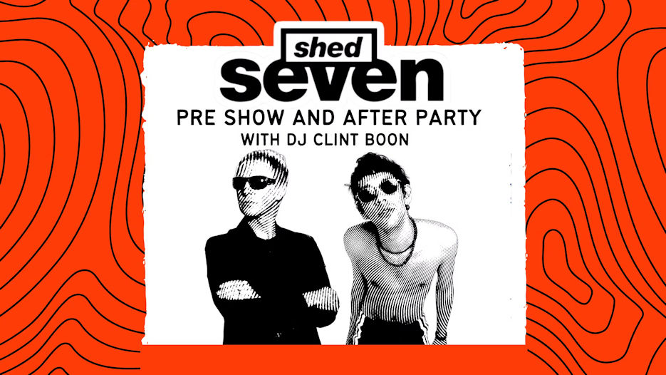 Shed Seven - Pre Show & After Parties with DJ Clint Boon