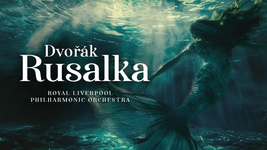 Royal Liverpool Philharmonic Orchestra - Dvořák Rusalka