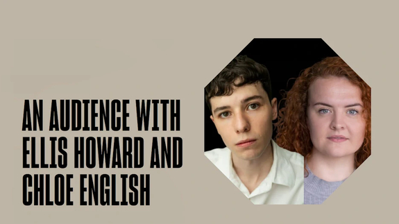An Audience with Ellis Howard and Chloe English