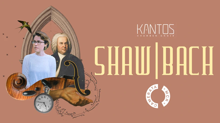 Kantos Chamber Choir & Manchester Camerata - Shaw / Bach